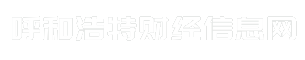 呼和浩特财经信息网